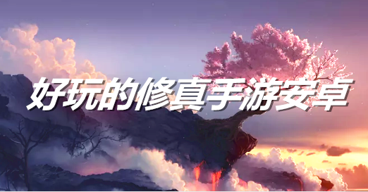 好玩的修真手游安卓