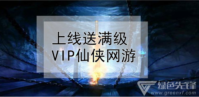 上线送满级vip仙侠网游