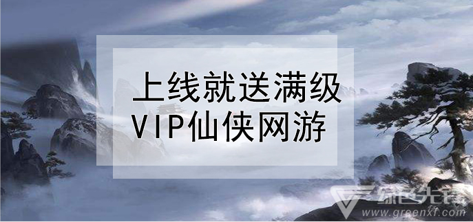 上线就送满级VIP仙侠网游