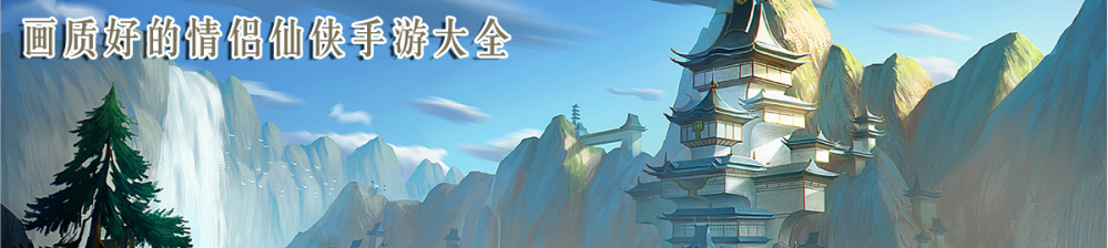 画质好的情侣仙侠手游大全