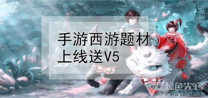手游西游题材上线送v5