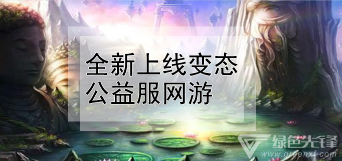 全新上线变态公益服网游
