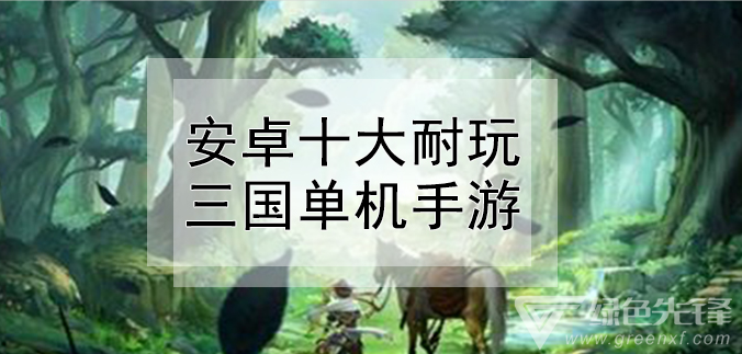 安卓十大耐玩三国单机手游