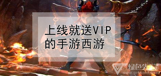 上线就送vip的手游西游