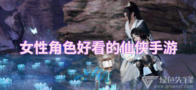 女性角色好看的仙侠手游