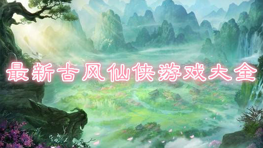 最新的古风仙侠游戏大全