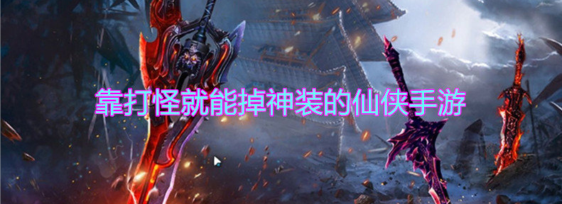 靠打怪就能掉神装的仙侠手游