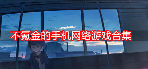 不氪金的手机网络游戏合集